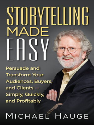 cover image of Storytelling Made Easy: Persuade and Transform Your Audiences, Buyers, and Clients -Simply, Quickly, and Profitably